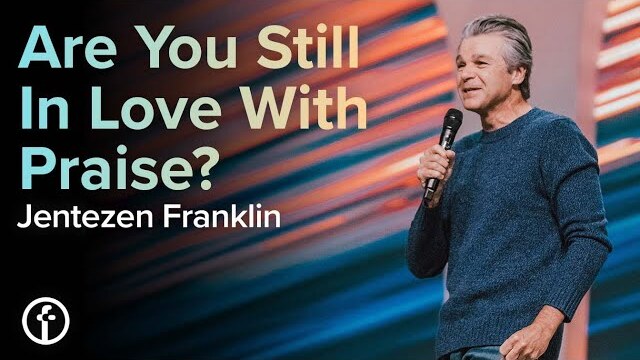 Are You Still In Love With Praise? | Pastor Jentezen Franklin