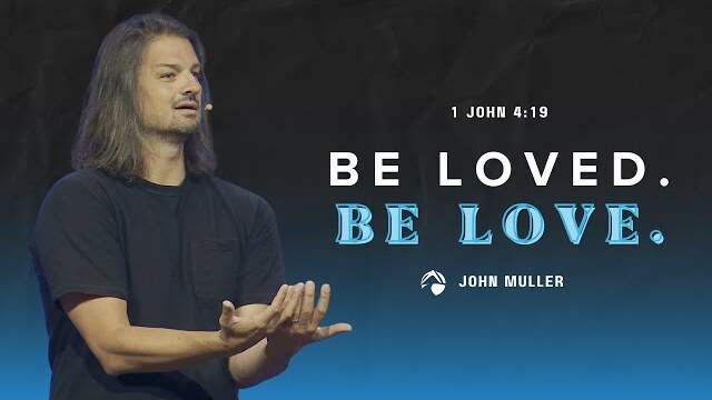 Be Loved. Be Love. | John Muller | July 2, 2023