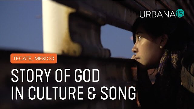 The Story of God in Culture and Song: Tecate, Mexico - Urbana 15