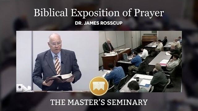 Lecture 11: Biblical Exposition of Prayer - Dr. James Rosscup