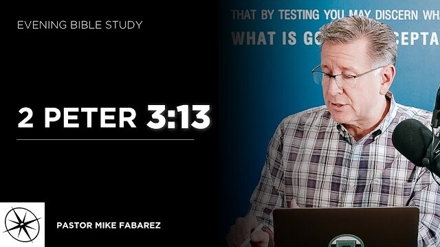 2 Peter 3:13 | Evening Bible Study | Pastor Mike Fabarez