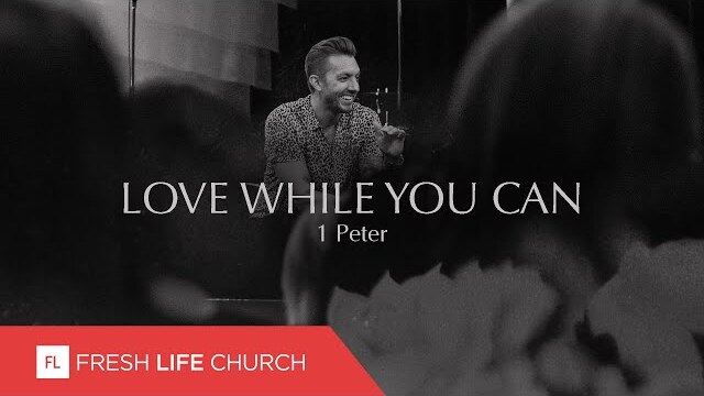 Love While You Can | 1 Peter, part 2