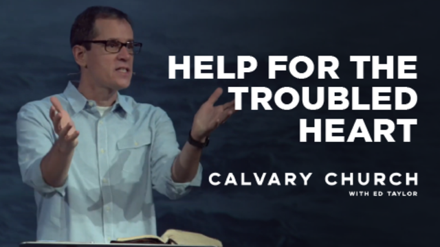 Help For The Troubled Heart | Calvary Church with Ed Taylor