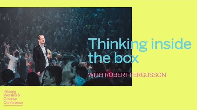 Thinking Inside The Box | Robert Fergusson | Hillsong Worship & Creative Conference 2017
