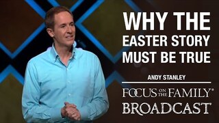Why the Easter Story Must Be True - Andy Stanley