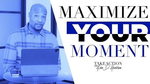 Maximize Your Moment | Take Action