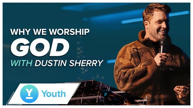 Why We Worship | Pastor Dustin Sherry | LW Youth