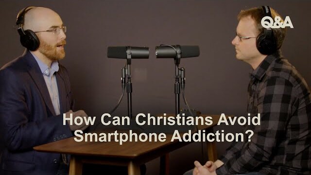 Joe Rigney & David Mathis | How Can Christians Avoid Smartphone Addiction? | TGC Q&A