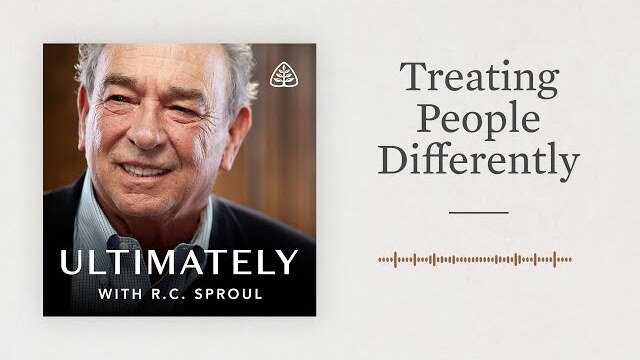 Treating People Differently: Ultimately with R.C. Sproul