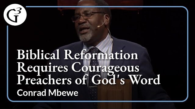 Biblical Reformation Requires Courageous Preachers of God's Word | Conrad Mbewe