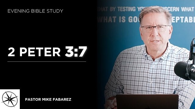 2 Peter 3:7 | Evening Bible Study | Pastor Mike Fabarez