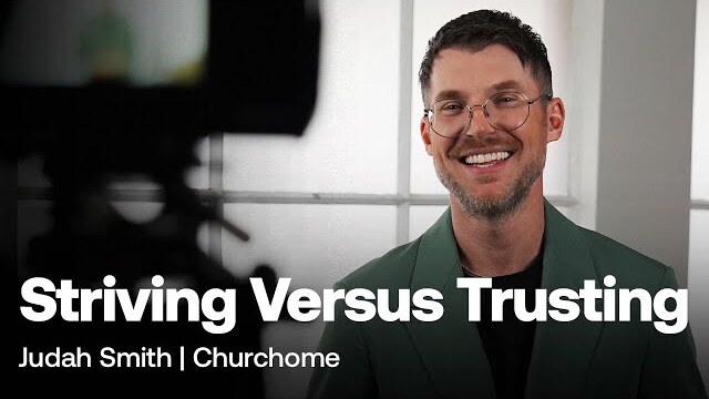Churchome: Striving Versus Trusting - 11am