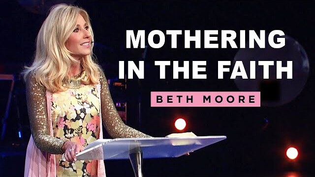 Mothering In The Faith | Beth Moore
