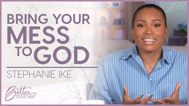 Stephanie Ike: You Don't Have to "Clean Up" for God | Better Together TV