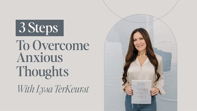 3 Steps To Overcome Anxious Thoughts With Lysa TerKeurst