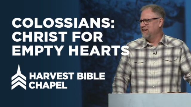 Colossians: Christ for Empty Hearts | Harvest Bible Chapel