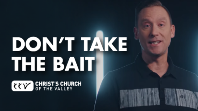 Don't Take The Bait | Christ's Church of The Valley