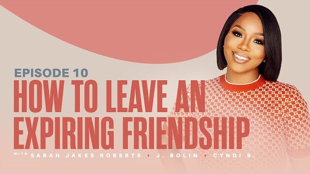 How To Leave An Expiring Friendship X Sarah Jakes Roberts