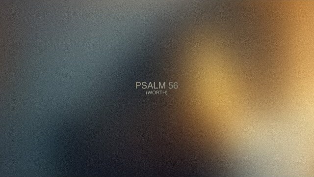 Psalm 56 (Worth) // Meditations // Fresh Life Worship
