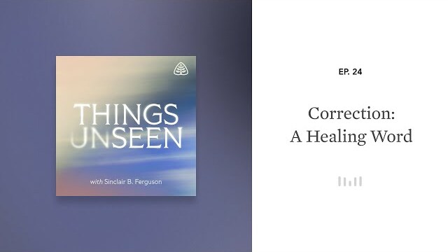 Correction - A Healing Word: Things Unseen with Sinclair B. Ferguson