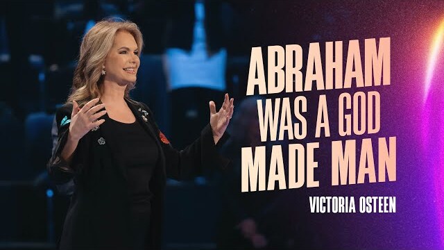 Abraham Was A God-Made Man | Victoria Osteen