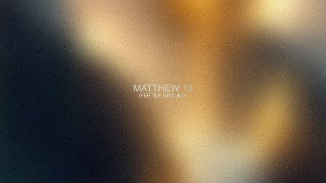 Matthew 13 (Fertile Ground) // Meditations // Fresh Life Worship
