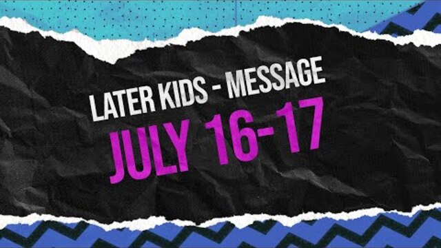Later Kids - "We Are CCV Kids" Message Week 3 - July 16-17