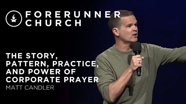 The Story, Pattern, Practice, and Power of Corporate Prayer | Matt Candler
