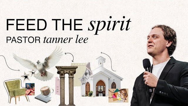 Feed the Spirit | Pastor Tanner Lee | Celebration Church