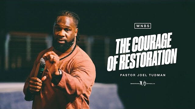 The Courage of Restoration - Pastor Joel Tudman