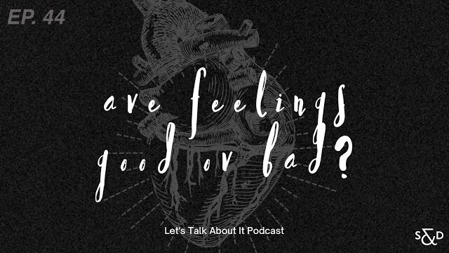 Are Feelings Good or Bad? | S&D Podcast