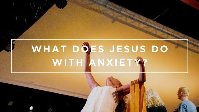 What Does Jesus Do With Anxiety