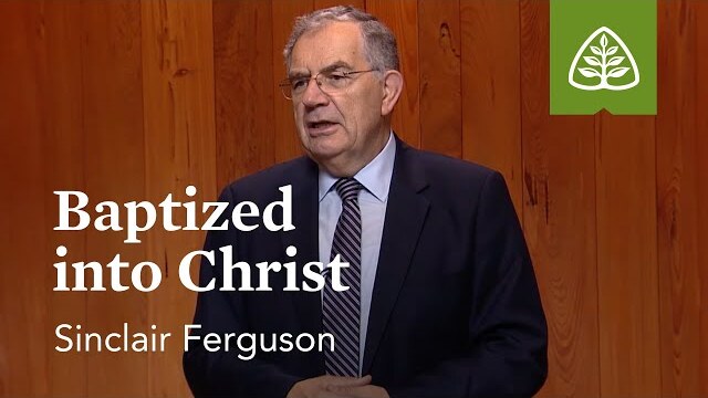 Baptized into Christ: Union with Christ with Sinclair Ferguson