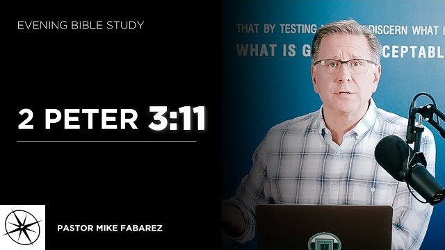 2 Peter 3:11 | Evening Bible Study | Pastor Mike Fabarez