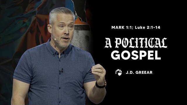 “A Political Gospel” | Part 1 of 2 | J.D. Greear on Mark 1 & Luke 2