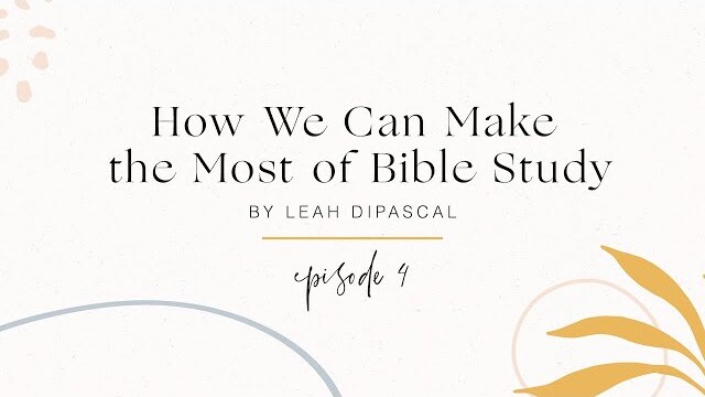 How We Can Make the Most of Bible Study Episode 4