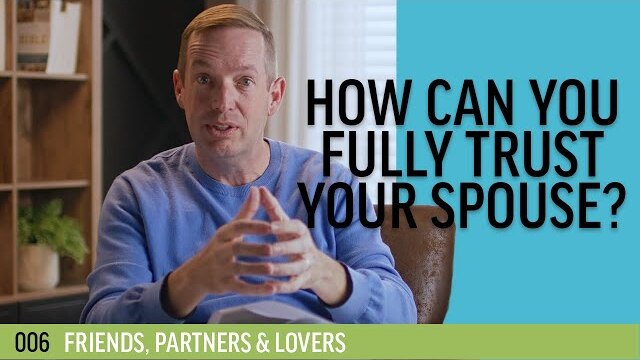 How can you fully trust your spouse? | 006 - Friends, Partners & Lovers