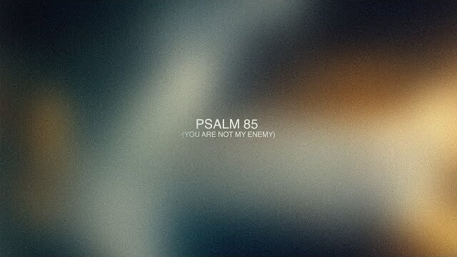 Psalm 85 (You Are Not My Enemy) // Meditations // Fresh Life Worship