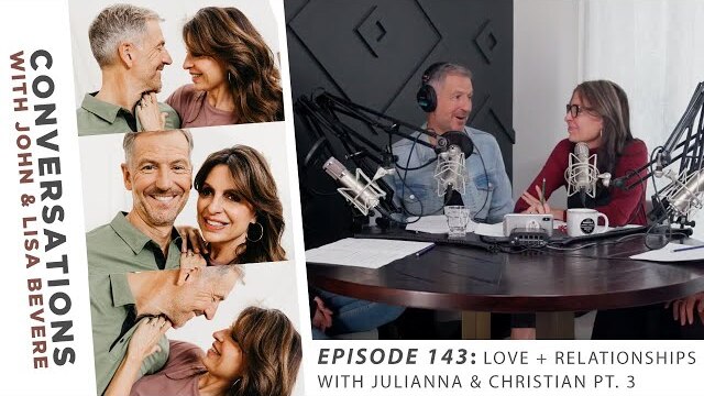 PODCAST: Conversations with John & Lisa | Ep. 143: Love + Relationships with Juli & Christian pt. 3