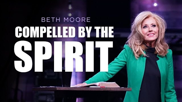 Compelled by the Spirit | Beth Moore | Compelling Part 2 of 5