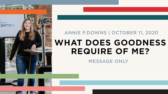 WHAT DOES GOODNESS REQUIRE OF ME? | Annie F. Downs