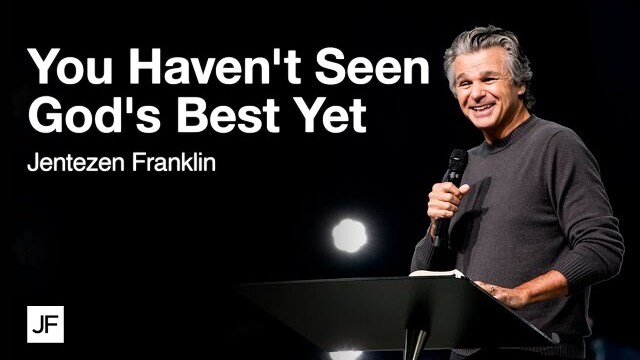 You Haven't Seen God's Best Yet | Jentezen Franklin