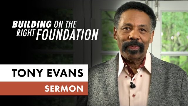 Building on the Right Foundation (Sunday Sermon, Dr. Tony Evans)