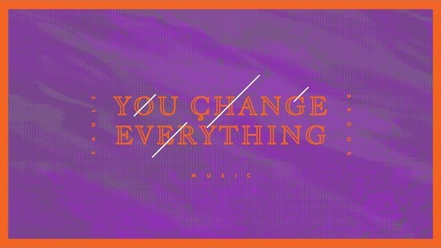 You Change Everything // Eagle Brook Music
