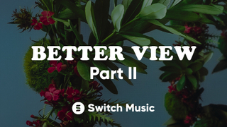 Better View, Part II | SWITCH Music