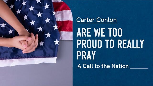 Are We Too Proud to Really Pray? | A Call to the Nation | Carter Conlon