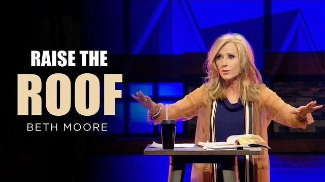 Raise the Roof - Part 1 | Beth Moore