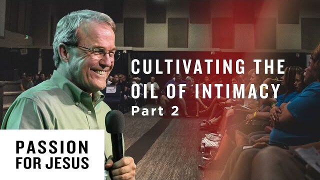 Cultivating the Oil of Intimacy with the Bridegroom God Pt. 2 - Passion for Jesus