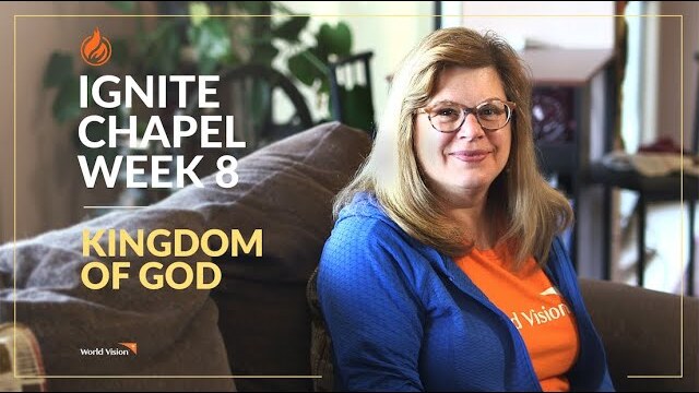 Kingdom of God | World Vision Ignite Chapel Series