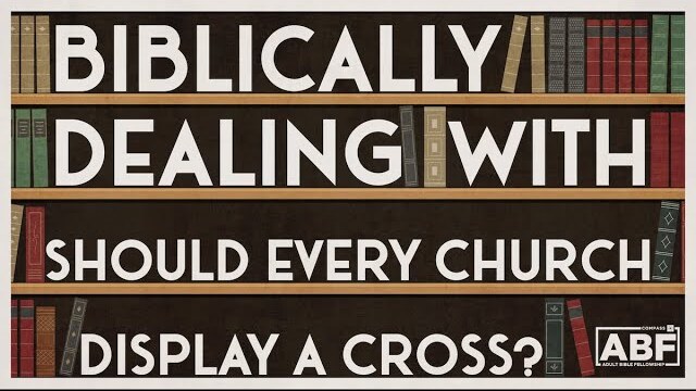 Biblically Dealing With: Should Every Church Display a Cross? | ABF | Pastor Kellen Allen